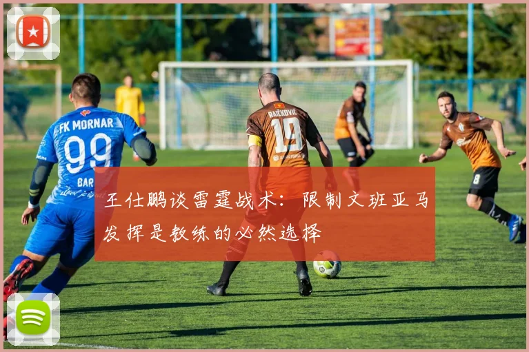 王仕鹏谈雷霆战术：限制文班亚马发挥是教练的必然选择